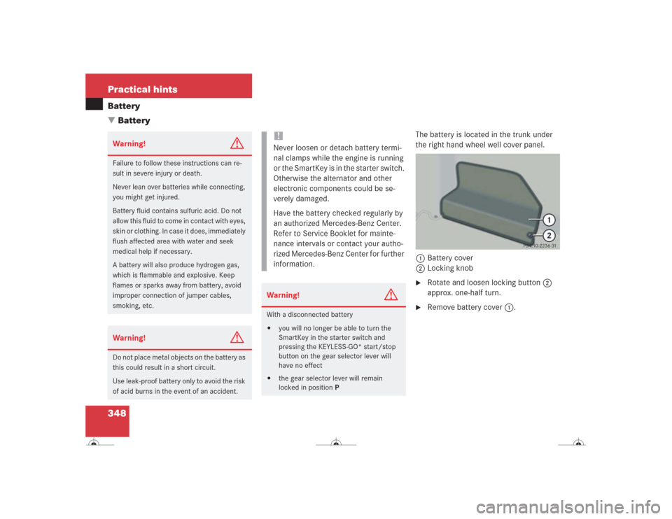 MERCEDES-BENZ CL600 2004 C215 Owners Manual 348 Practical hintsBattery
Battery
The battery is located in the trunk under
the right hand wheel well cover panel.
1Battery cover
2Locking knob
Rotate and loosen locking button2
approx. one-hal MERCEDES-BENZ CL600 2004 C215 Owners Manual 348 Practical hintsBattery
Battery
The battery is located in the trunk under
the right hand wheel well cover panel.
1Battery cover
2Locking knob
Rotate and loosen locking button2
approx. one-hal