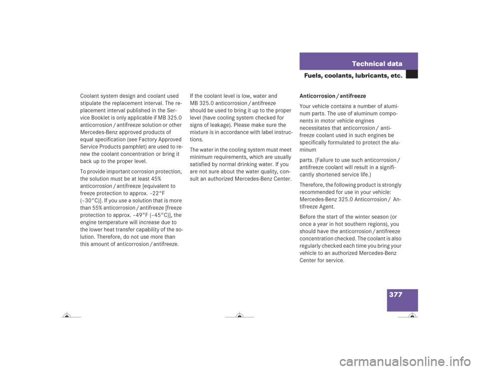 MERCEDES-BENZ CL500 2004 C215 Owners Manual 377 Technical data
Fuels, coolants, lubricants, etc.
Coolant system design and coolant used
stipulate the replacement interval. The re-
placement interval published in the Ser-
vice Booklet is only a MERCEDES-BENZ CL500 2004 C215 Owners Manual 377 Technical data
Fuels, coolants, lubricants, etc.
Coolant system design and coolant used
stipulate the replacement interval. The re-
placement interval published in the Ser-
vice Booklet is only a