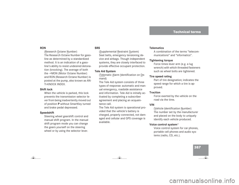 MERCEDES-BENZ CL600 2004 C215 Owners Manual 387 Technical terms
RON
(R
esearch O
ctane N
umber)
The Research Octane Number for gaso-
line as determined by a standardized
method. It is an indication of a gaso-
lines ability to resist undesired MERCEDES-BENZ CL600 2004 C215 Owners Manual 387 Technical terms
RON
(R
esearch O
ctane N
umber)
The Research Octane Number for gaso-
line as determined by a standardized
method. It is an indication of a gaso-
lines ability to resist undesired