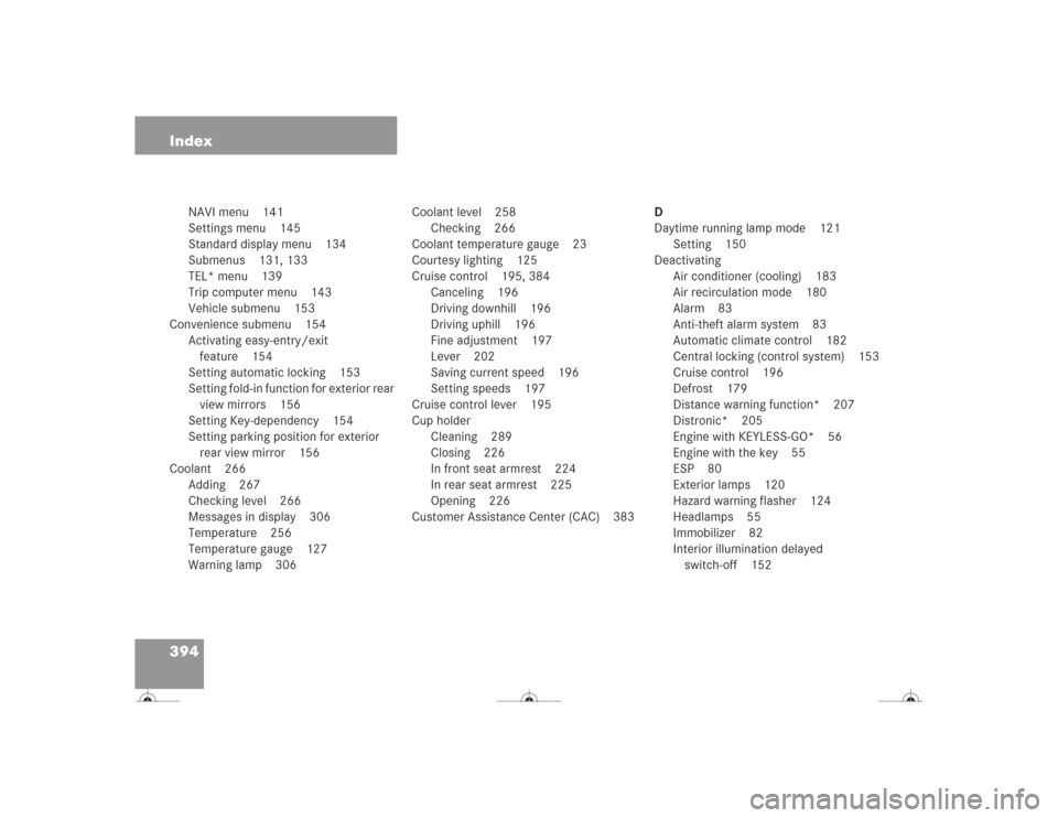 MERCEDES-BENZ CL600 2004 C215 Owners Manual 394 Index
NAVI menu 141
Settings menu 145
Standard display menu 134
Submenus 131, 133
TEL* menu 139
Trip computer menu 143
Vehicle submenu 153
Convenience submenu 154
Activating easy-entry/exit
featu MERCEDES-BENZ CL600 2004 C215 Owners Manual 394 Index
NAVI menu 141
Settings menu 145
Standard display menu 134
Submenus 131, 133
TEL* menu 139
Trip computer menu 143
Vehicle submenu 153
Convenience submenu 154
Activating easy-entry/exit
featu