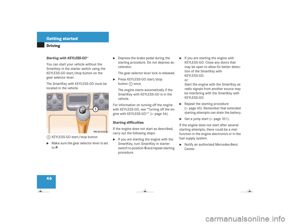 MERCEDES-BENZ CL600 2004 C215 Owners Manual 46 Getting startedDrivingStarting with KEYLESS-GO*
You can start your vehicle without the
Smartkey in the starter switch using the
KEYLESS-GO start/stop button on the
gear selector lever.
The Smart MERCEDES-BENZ CL600 2004 C215 Owners Manual 46 Getting startedDrivingStarting with KEYLESS-GO*
You can start your vehicle without the
Smartkey in the starter switch using the
KEYLESS-GO start/stop button on the
gear selector lever.
The Smart