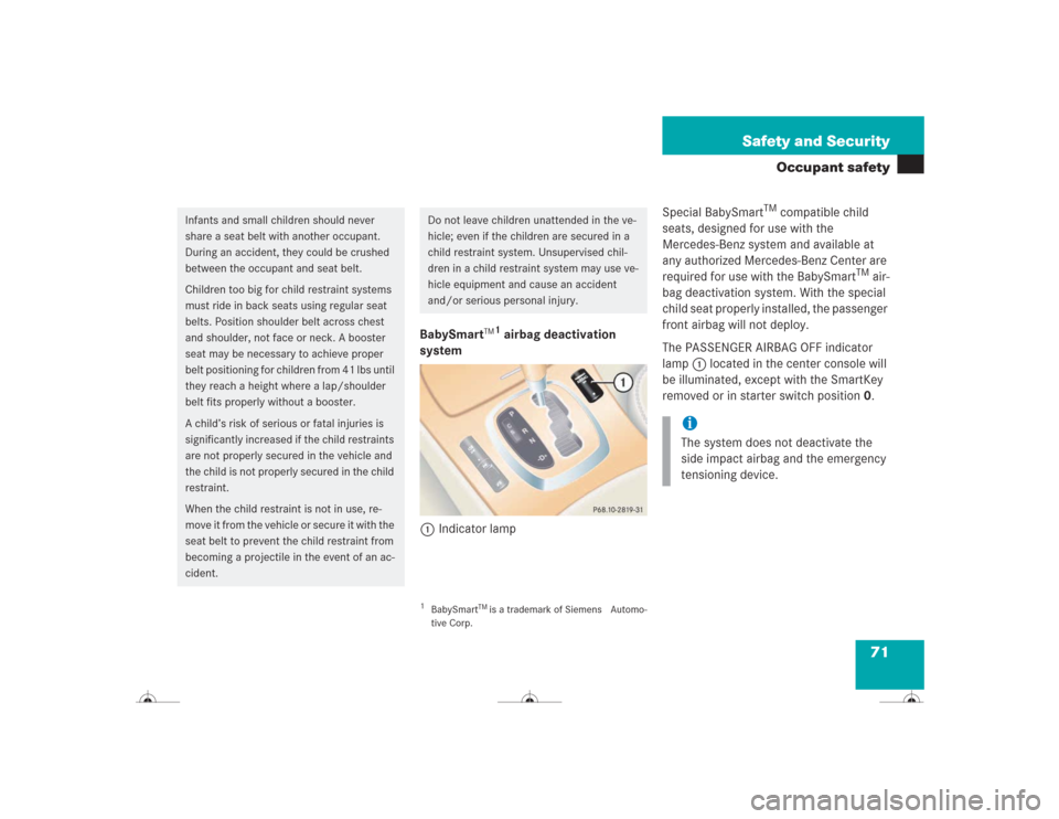 MERCEDES-BENZ CL600 2004 C215 Owners Manual 71 Safety and Security
Occupant safety
BabySmart
TM1 airbag deactivation
system
1Indicator lampSpecial BabySmart
TM compatible child
seats, designed for use with the
Mercedes-Benz system and availa MERCEDES-BENZ CL600 2004 C215 Owners Manual 71 Safety and Security
Occupant safety
BabySmart
TM1 airbag deactivation
system
1Indicator lampSpecial BabySmart
TM compatible child
seats, designed for use with the
Mercedes-Benz system and availa