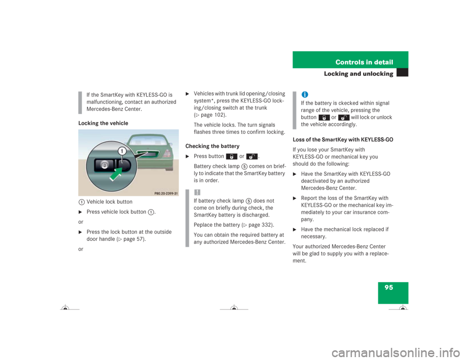 MERCEDES-BENZ CL600 2004 C215 Owners Manual 95 Controls in detail
Locking and unlocking
Locking the vehicle
1Vehicle lock button
Press vehicle lock button1.
or
Press the lock button at the outside
door handle (
page 57).
or
Vehicles wit MERCEDES-BENZ CL600 2004 C215 Owners Manual 95 Controls in detail
Locking and unlocking
Locking the vehicle
1Vehicle lock button
Press vehicle lock button1.
or
Press the lock button at the outside
door handle (
page 57).
or
Vehicles wit