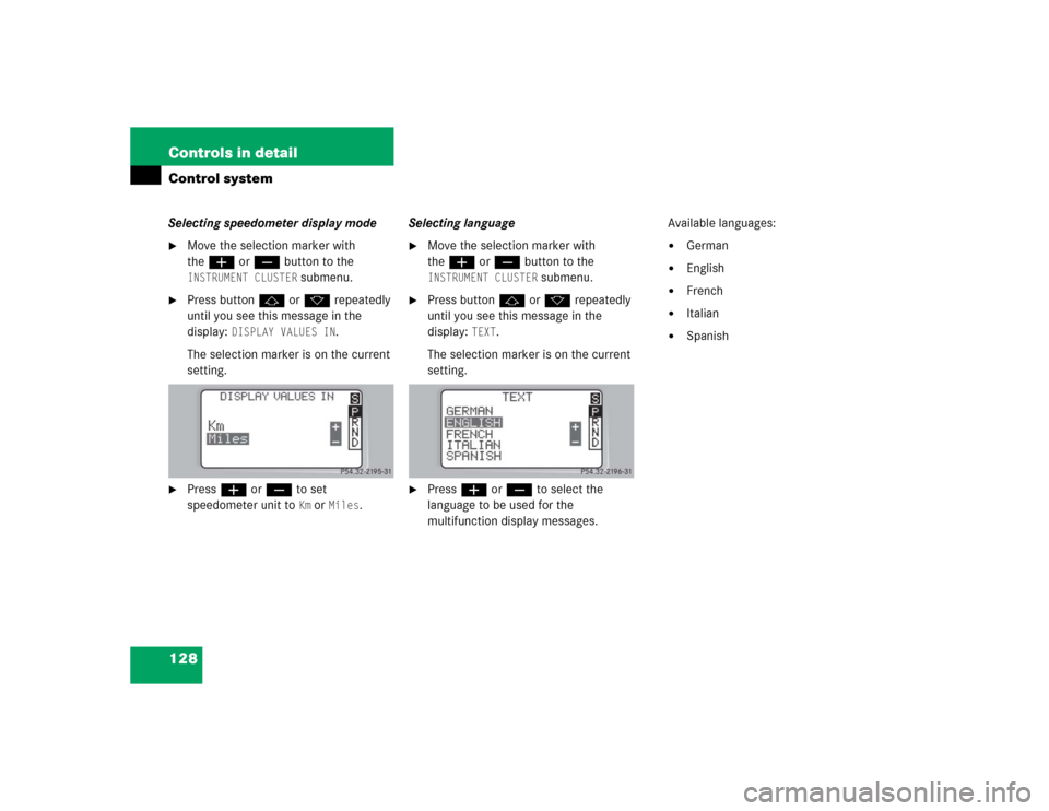 MERCEDES-BENZ C320 2004 W203 Owners Manual 128 Controls in detailControl systemSelecting speedometer display mode
Move the selection marker with 
theæ orç button to the INSTRUMENT CLUSTER
 submenu.

Press buttonj ork repeatedly 
until you 
