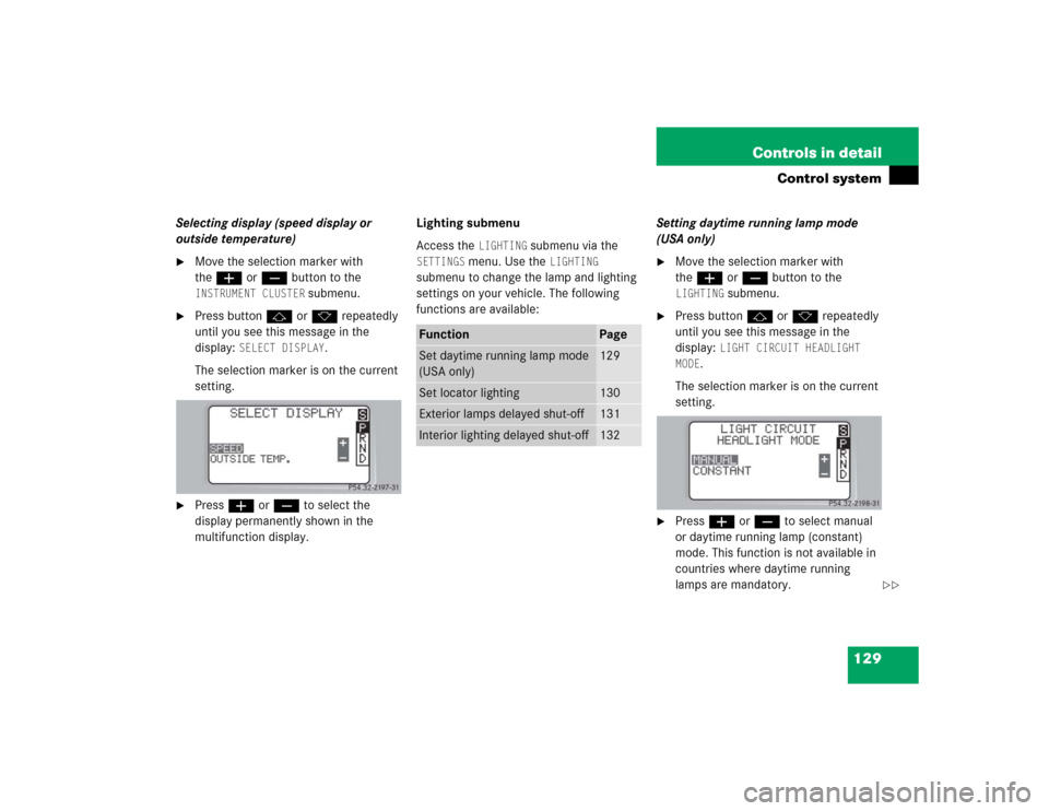 MERCEDES-BENZ C320 2004 W203 Owners Manual 129 Controls in detail
Control system
Selecting display (speed display or
outside temperature)
Move the selection marker with
theæ orç button to the INSTRUMENT CLUSTER
submenu.
Press buttonj o MERCEDES-BENZ C320 2004 W203 Owners Manual 129 Controls in detail
Control system
Selecting display (speed display or
outside temperature)
Move the selection marker with
theæ orç button to the INSTRUMENT CLUSTER
submenu.
Press buttonj o