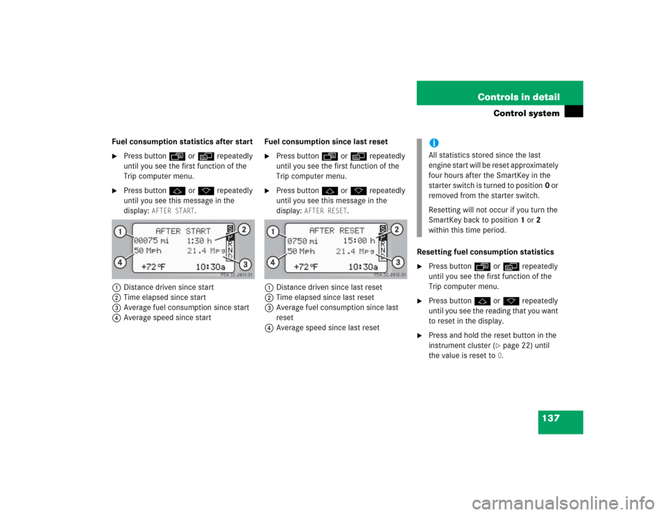 MERCEDES-BENZ C320 2004 W203 Owners Manual 137 Controls in detail
Control system
Fuel consumption statistics after start
Press buttonÿ orè repeatedly
until you see the first function of the
Trip computer menu.
Press buttonj ork repeated MERCEDES-BENZ C320 2004 W203 Owners Manual 137 Controls in detail
Control system
Fuel consumption statistics after start
Press buttonÿ orè repeatedly
until you see the first function of the
Trip computer menu.
Press buttonj ork repeated