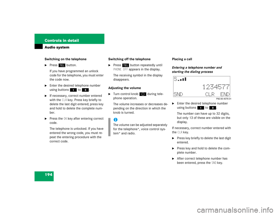 MERCEDES-BENZ C320 2004 W203 Owners Manual 194 Controls in detailAudio systemSwitching on the telephone
Pressh button.
If you have programmed an unlock
code for the telephone, you must enter
the code now.
Enter the desired telephone numbe MERCEDES-BENZ C320 2004 W203 Owners Manual 194 Controls in detailAudio systemSwitching on the telephone
Pressh button.
If you have programmed an unlock
code for the telephone, you must enter
the code now.
Enter the desired telephone numbe
