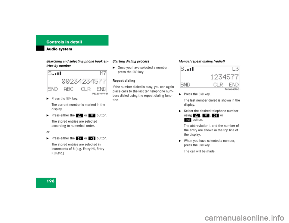MERCEDES-BENZ C320 2004 W203 Owners Manual 196 Controls in detailAudio systemSearching and selecting phone book en-
tries by number
Press the
NUM
 key.
The current number is marked in the 
display.

Press either thed or cbutton.
The stored e