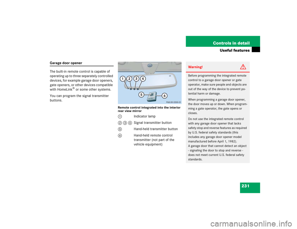 MERCEDES-BENZ C320 2004 W203 Owners Manual 231 Controls in detail
Useful features
Garage door opener
The built-in remote control is capable of
operating up to three separately controlled
devices, for example garage door openers,
gate opener MERCEDES-BENZ C320 2004 W203 Owners Manual 231 Controls in detail
Useful features
Garage door opener
The built-in remote control is capable of
operating up to three separately controlled
devices, for example garage door openers,
gate opener
