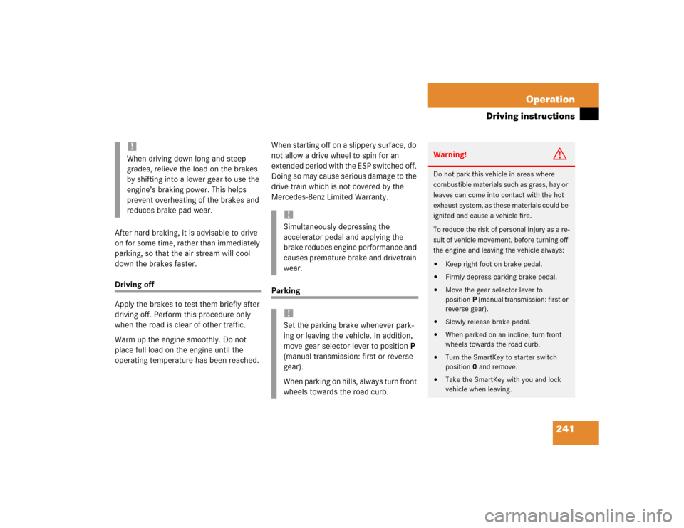 MERCEDES-BENZ C320 2004 W203 Owners Manual 241 Operation
Driving instructions
After hard braking, it is advisable to drive
on for some time, rather than immediately
parking, so that the air stream will cool
down the brakes faster.Driving of MERCEDES-BENZ C320 2004 W203 Owners Manual 241 Operation
Driving instructions
After hard braking, it is advisable to drive
on for some time, rather than immediately
parking, so that the air stream will cool
down the brakes faster.Driving of