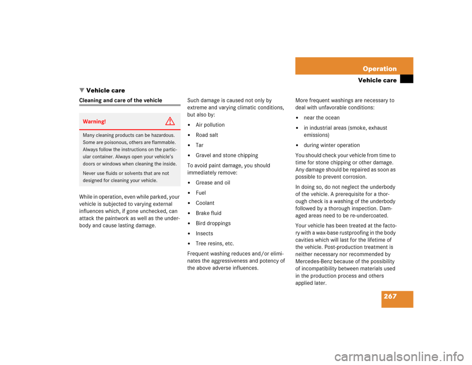 MERCEDES-BENZ C320 2004 W203 Owners Manual 267 Operation
Vehicle care
Vehicle care
Cleaning and care of the vehicle
While in operation, even while parked, your
vehicle is subjected to varying external
influences which, if gone unchecked, ca MERCEDES-BENZ C320 2004 W203 Owners Manual 267 Operation
Vehicle care
Vehicle care
Cleaning and care of the vehicle
While in operation, even while parked, your
vehicle is subjected to varying external
influences which, if gone unchecked, ca