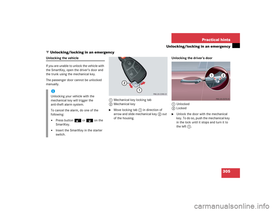 MERCEDES-BENZ C320 2004 W203 Owners Manual 305 Practical hints
Unlocking/locking in an emergency
Unlocking/locking in an emergency
Unlocking the vehicle
If you are unable to unlock the vehicle with 
the SmartKey, open the driver’s door and 