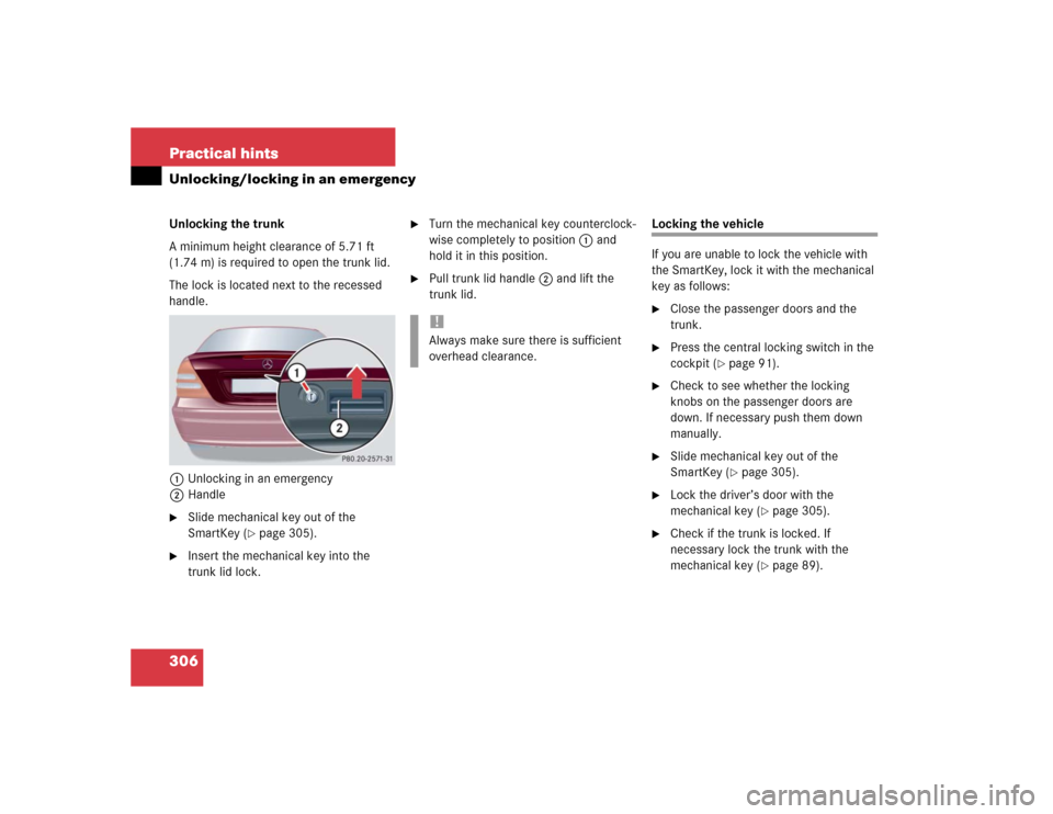 MERCEDES-BENZ C320 2004 W203 Owners Manual 306 Practical hintsUnlocking/locking in an emergencyUnlocking the trunk
A minimum height clearance of 5.71 ft
(1.74 m) is required to open the trunk lid.
The lock is located next to the recessed
han MERCEDES-BENZ C320 2004 W203 Owners Manual 306 Practical hintsUnlocking/locking in an emergencyUnlocking the trunk
A minimum height clearance of 5.71 ft
(1.74 m) is required to open the trunk lid.
The lock is located next to the recessed
han
