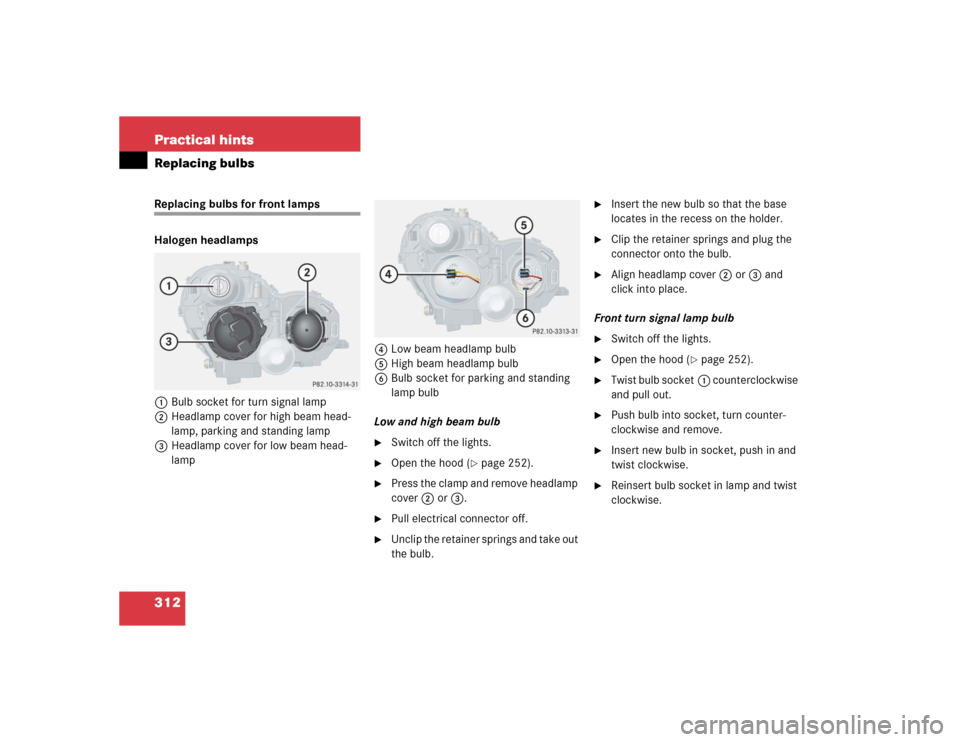 MERCEDES-BENZ C320 2004 W203 Owners Manual 312 Practical hintsReplacing bulbsReplacing bulbs for front lamps
Halogen headlamps
1Bulb socket for turn signal lamp
2Headlamp cover for high beam head-
lamp, parking and standing lamp
3Headlamp cov MERCEDES-BENZ C320 2004 W203 Owners Manual 312 Practical hintsReplacing bulbsReplacing bulbs for front lamps
Halogen headlamps
1Bulb socket for turn signal lamp
2Headlamp cover for high beam head-
lamp, parking and standing lamp
3Headlamp cov