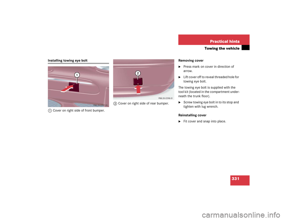 MERCEDES-BENZ C320 2004 W203 Owners Manual 331 Practical hints
Towing the vehicle
Installing towing eye bolt
1Cover on right side of front bumper.2Cover on right side of rear bumper.Removing cover

Press mark on cover in direction of 
arrow.
