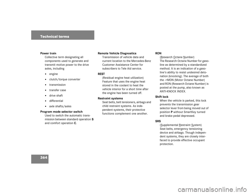 MERCEDES-BENZ C320 2004 W203 Owners Manual 364 Technical termsPower train
Collective term designating all
components used to generate and
transmit motive power to the drive
axles, including
engine
clutch/torque converter
transmission
MERCEDES-BENZ C320 2004 W203 Owners Manual 364 Technical termsPower train
Collective term designating all
components used to generate and
transmit motive power to the drive
axles, including
engine
clutch/torque converter
transmission