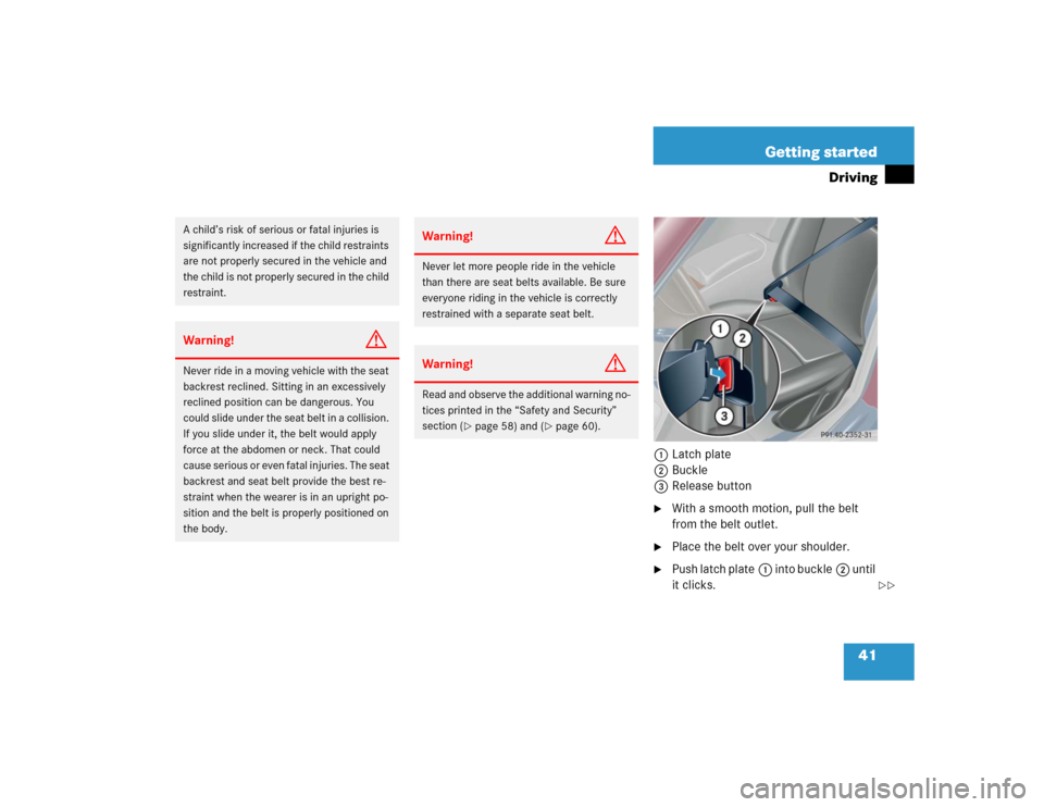 MERCEDES-BENZ C320 2004 W203 Owners Manual 41 Getting started
Driving
1Latch plate
2Buckle
3Release button
With a smooth motion, pull the belt
from the belt outlet.
Place the belt over your shoulder.
Push latch plate1 into buckle2 until MERCEDES-BENZ C320 2004 W203 Owners Manual 41 Getting started
Driving
1Latch plate
2Buckle
3Release button
With a smooth motion, pull the belt
from the belt outlet.
Place the belt over your shoulder.
Push latch plate1 into buckle2 until