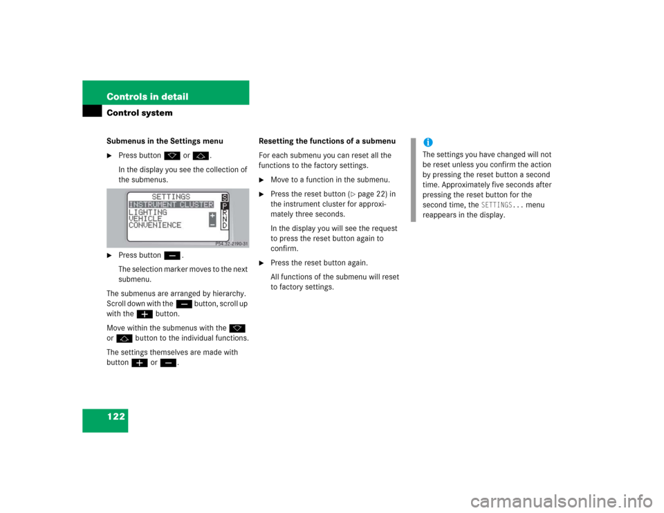 MERCEDES-BENZ C240 4MATIC WAGON 2004 S203 Owners Manual 122 Controls in detailControl systemSubmenus in the Settings menu
Press buttonk orj.
In the display you see the collection of
the submenus.
Press buttonç.
The selection marker moves to the next
MERCEDES-BENZ C240 4MATIC WAGON 2004 S203 Owners Manual 122 Controls in detailControl systemSubmenus in the Settings menu
Press buttonk orj.
In the display you see the collection of
the submenus.
Press buttonç.
The selection marker moves to the next