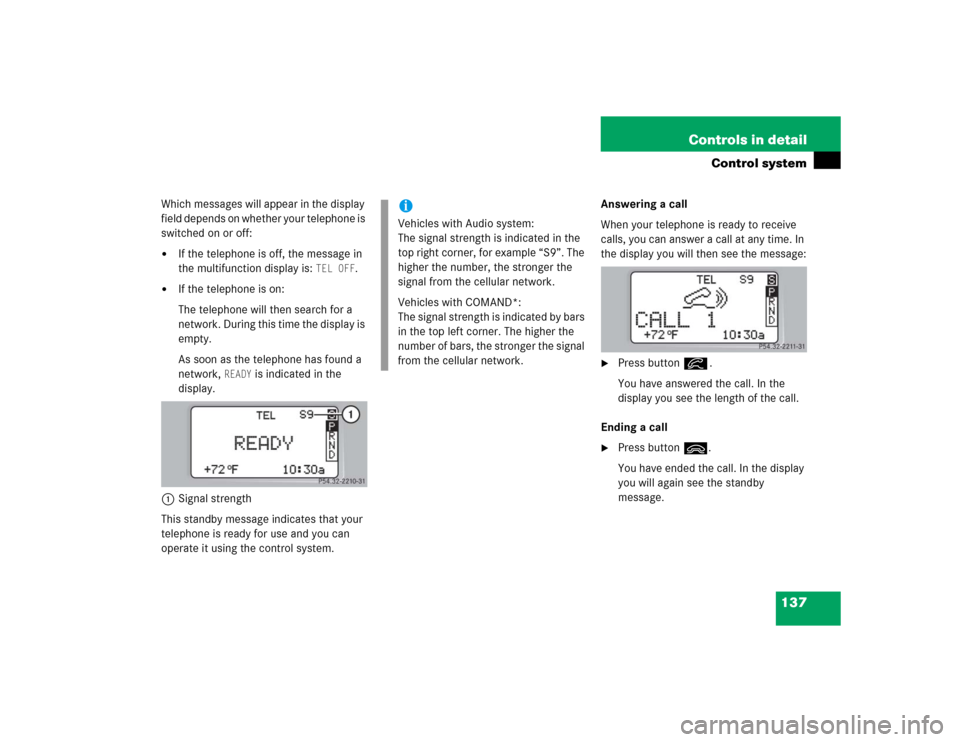 MERCEDES-BENZ C320 4MATIC WAGON 2004 S203 Owners Manual 137 Controls in detail
Control system
Which messages will appear in the display
field depends on whether your telephone is
switched on or off:
If the telephone is off, the message in
the multifunc MERCEDES-BENZ C320 4MATIC WAGON 2004 S203 Owners Manual 137 Controls in detail
Control system
Which messages will appear in the display
field depends on whether your telephone is
switched on or off:
If the telephone is off, the message in
the multifunc