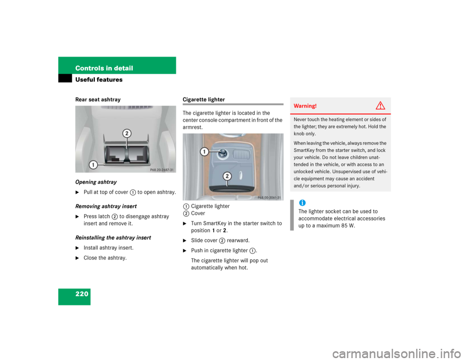 MERCEDES-BENZ C240 4MATIC WAGON 2004 S203 Owners Manual 220 Controls in detailUseful featuresRear seat ashtray
Opening ashtray
Pull at top of cover1 to open ashtray.
Removing ashtray insert
Press latch2 to disengage ashtray
insert and remove it.
Reinst MERCEDES-BENZ C240 4MATIC WAGON 2004 S203 Owners Manual 220 Controls in detailUseful featuresRear seat ashtray
Opening ashtray
Pull at top of cover1 to open ashtray.
Removing ashtray insert
Press latch2 to disengage ashtray
insert and remove it.
Reinst