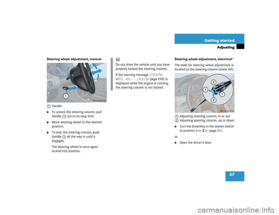 MERCEDES-BENZ C240 4MATIC WAGON 2004 S203 Owners Manual 37 Getting started
Adjusting
Steering wheel adjustment, manual
1Handle
To unlock the steering column, pull 
handle1 out to its stop limit.

Move steering wheel to the desired 
position.

To lock th
