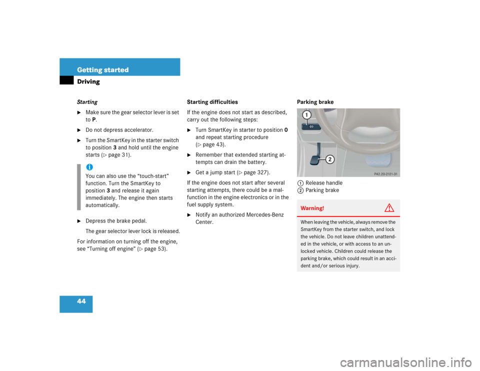 MERCEDES-BENZ C320 4MATIC WAGON 2004 S203 Owners Manual 44 Getting startedDrivingStarting
Make sure the gear selector lever is set
toP.
Do not depress accelerator.
Turn the SmartKey in the starter switch
to position3 and hold until the engine
start MERCEDES-BENZ C320 4MATIC WAGON 2004 S203 Owners Manual 44 Getting startedDrivingStarting
Make sure the gear selector lever is set
toP.
Do not depress accelerator.
Turn the SmartKey in the starter switch
to position3 and hold until the engine
start