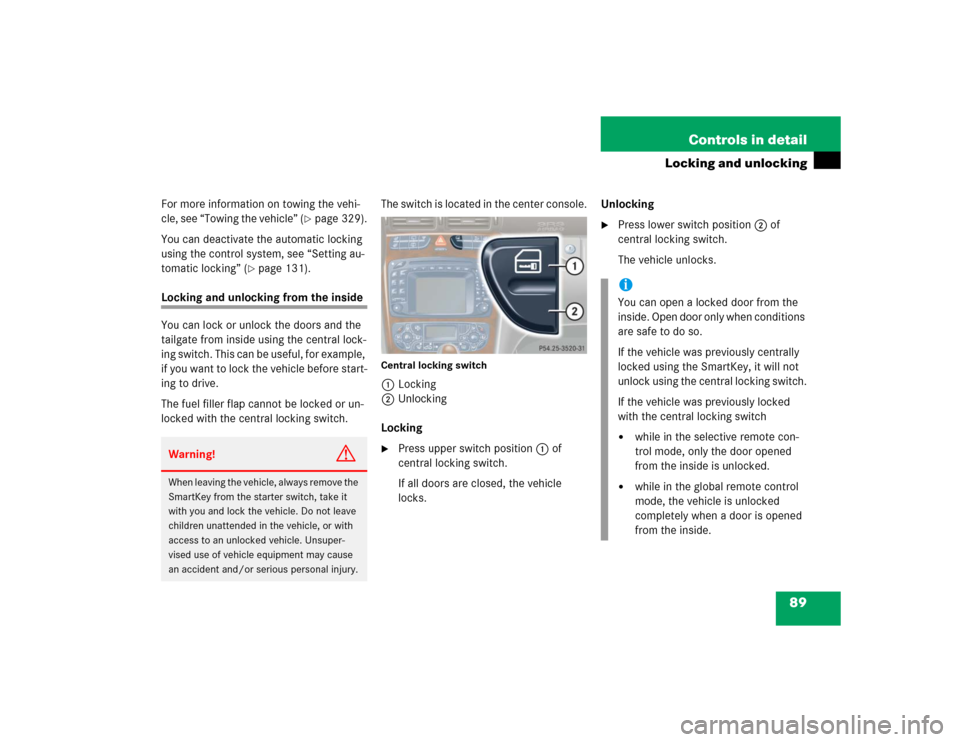MERCEDES-BENZ C240 4MATIC WAGON 2004 S203 Owners Manual 89 Controls in detail
Locking and unlocking
For more information on towing the vehi-
cle, see “Towing the vehicle” (
page 329).
You can deactivate the automatic locking
using the control system, MERCEDES-BENZ C240 4MATIC WAGON 2004 S203 Owners Manual 89 Controls in detail
Locking and unlocking
For more information on towing the vehi-
cle, see “Towing the vehicle” (
page 329).
You can deactivate the automatic locking
using the control system,