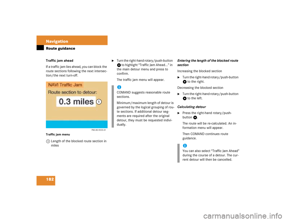 MERCEDES-BENZ C-Class 2004 W203 Comand Manual 182 NavigationRoute guidanceTraffic jam ahead
If a traffic jam lies ahead, you can block the
route sections following the next intersec-
tion/the next turn-off.Traffic jam menu1Length of the blocked MERCEDES-BENZ C-Class 2004 W203 Comand Manual 182 NavigationRoute guidanceTraffic jam ahead
If a traffic jam lies ahead, you can block the
route sections following the next intersec-
tion/the next turn-off.Traffic jam menu1Length of the blocked