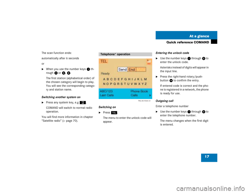 MERCEDES-BENZ C-Class 2004 W203 Comand Manual 17 At a glance
Quick reference COMAND
The scan function ends:
automatically after 6 seconds
or
When you use the number keys 1 th-
rough 0 or t, u.
The first station (alphabetical order) of 
the chose
