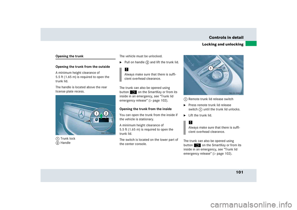 MERCEDES-BENZ SLR 2005 R199 Owners Manual 101 Controls in detail
Locking and unlocking
Opening the trunk
Opening the trunk from the outside
A minimum height clearance of
5.5 ft (1.65 m) is required to open the
trunk lid.
The handle is locat MERCEDES-BENZ SLR 2005 R199 Owners Manual 101 Controls in detail
Locking and unlocking
Opening the trunk
Opening the trunk from the outside
A minimum height clearance of
5.5 ft (1.65 m) is required to open the
trunk lid.
The handle is locat
