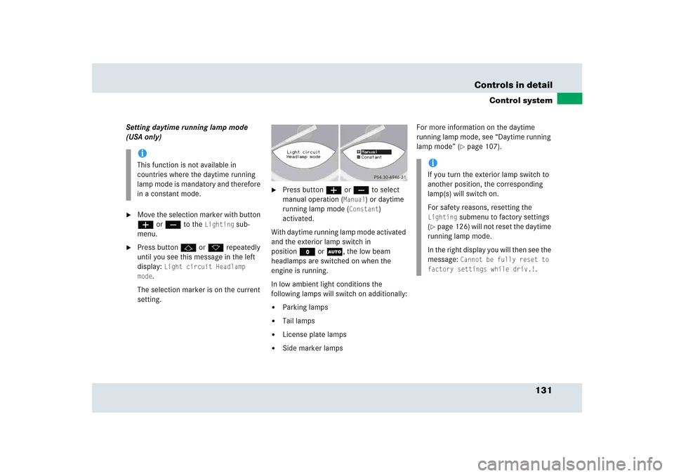 MERCEDES-BENZ SLR 2005 R199 Owners Manual 131 Controls in detail
Control system
Setting daytime running lamp mode 
(USA only)
Move the selection marker with button 
æ or ç to the 
Lighting
 sub-
menu.

Press button j or k repeatedly 
unti