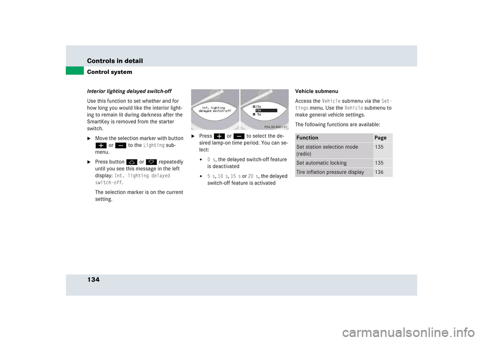 MERCEDES-BENZ SLR 2005 R199 Owners Manual 134 Controls in detailControl systemInterior lighting delayed switch-off
Use this function to set whether and for 
how long you would like the interior light-
ing to remain lit during darkness after t