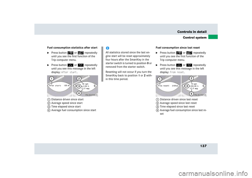MERCEDES-BENZ SLR 2005 R199 Owners Manual 137 Controls in detail
Control system
Fuel consumption statistics after start
Press button ÿ or è repeatedly
until you see the first function of the
Trip computer menu.
Press button j or k repe MERCEDES-BENZ SLR 2005 R199 Owners Manual 137 Controls in detail
Control system
Fuel consumption statistics after start
Press button ÿ or è repeatedly
until you see the first function of the
Trip computer menu.
Press button j or k repe