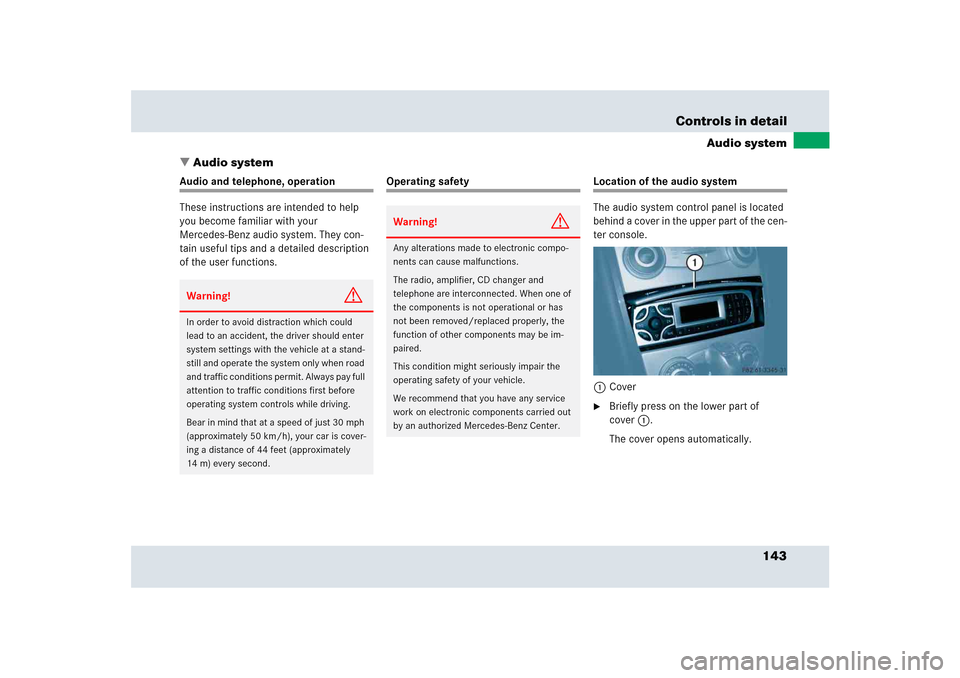 MERCEDES-BENZ SLR 2005 R199 Owners Manual 143 Controls in detail
Audio system
Audio system
Audio and telephone, operation
These instructions are intended to help 
you become familiar with your 
Mercedes-Benz audio system. They con-
tain usef