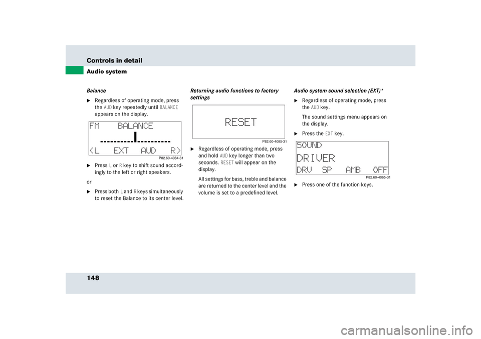 MERCEDES-BENZ SLR 2005 R199 Owners Manual 148 Controls in detailAudio systemBalance
Regardless of operating mode, press 
the
AUD
 key repeatedly until
BALANCE
 
appears on the display.

Press
L or
R key to shift sound accord-
ingly to the l