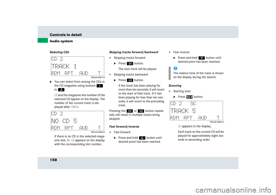 MERCEDES-BENZ SLR 2005 R199 Owners Manual 158 Controls in detailAudio systemSelecting CDs
You can select from among the CDs in 
the CD magazine using buttons4 
to6.CD and the magazine slot number of the 
selected CD appear on the display. Th