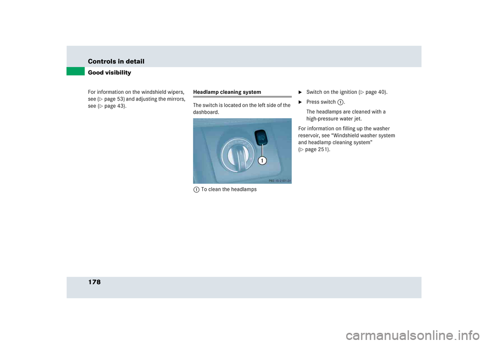 MERCEDES-BENZ SLR 2005 R199 Owners Manual 178 Controls in detailGood visibilityFor information on the windshield wipers, 
see (
page 53) and adjusting the mirrors, 
see (page 43).
Headlamp cleaning system
The switch is located on the left s
