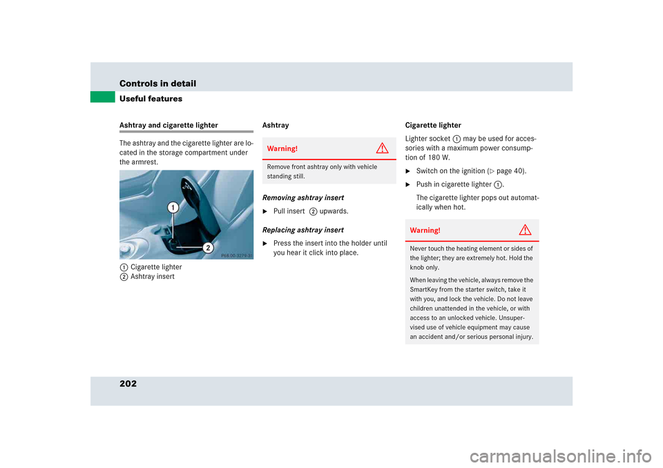 MERCEDES-BENZ SLR 2005 R199 Owners Manual 202 Controls in detailUseful featuresAshtray and cigarette lighter
The ashtray and the cigarette lighter are lo-
cated in the storage compartment under 
the armrest. 
1Cigarette lighter
2Ashtray inser