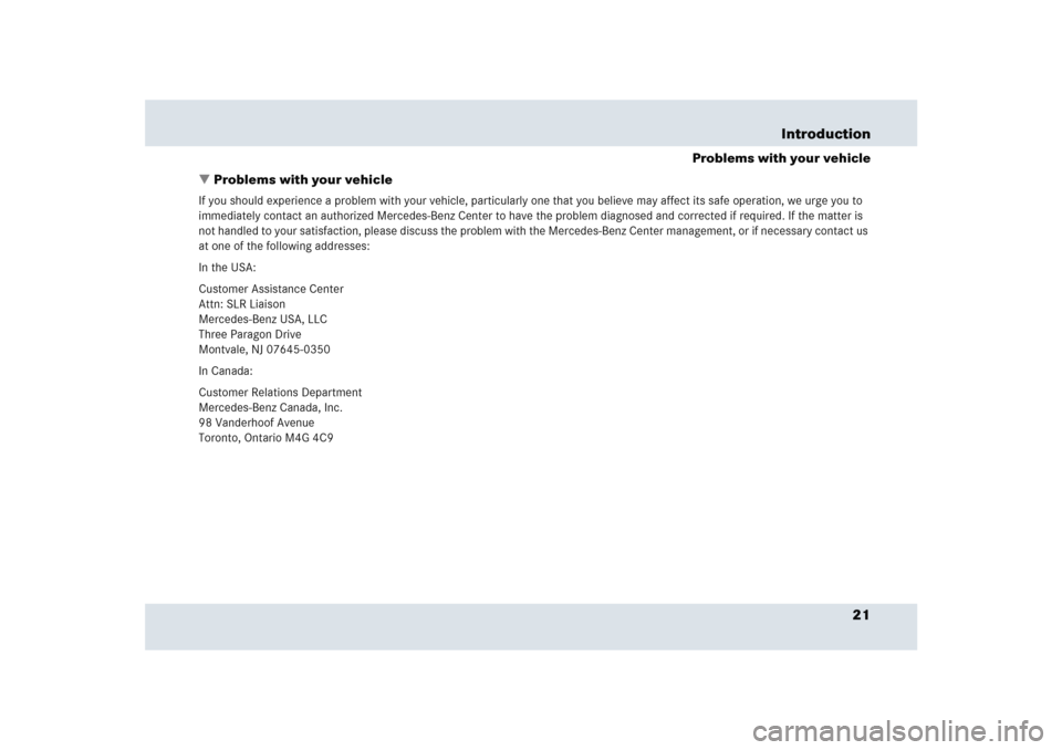 MERCEDES-BENZ SLR 2005 R199 Owners Manual 21 Introduction
Problems with your vehicle
Problems with your vehicle
If you should experience a problem with your vehicle, particularly one that you believe may affect its safe operation, we urge yo