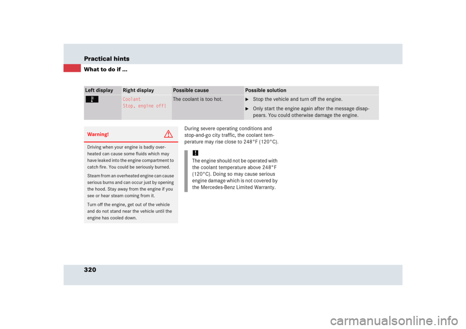 MERCEDES-BENZ SLR 2005 R199 Owners Manual 320 Practical hintsWhat to do if ...
During severe operating conditions and
stop-and-go city traffic, the coolant tem-
perature may rise close to 248°F (120°C).
Left display
Right display
Possible MERCEDES-BENZ SLR 2005 R199 Owners Manual 320 Practical hintsWhat to do if ...
During severe operating conditions and
stop-and-go city traffic, the coolant tem-
perature may rise close to 248°F (120°C).
Left display
Right display
Possible