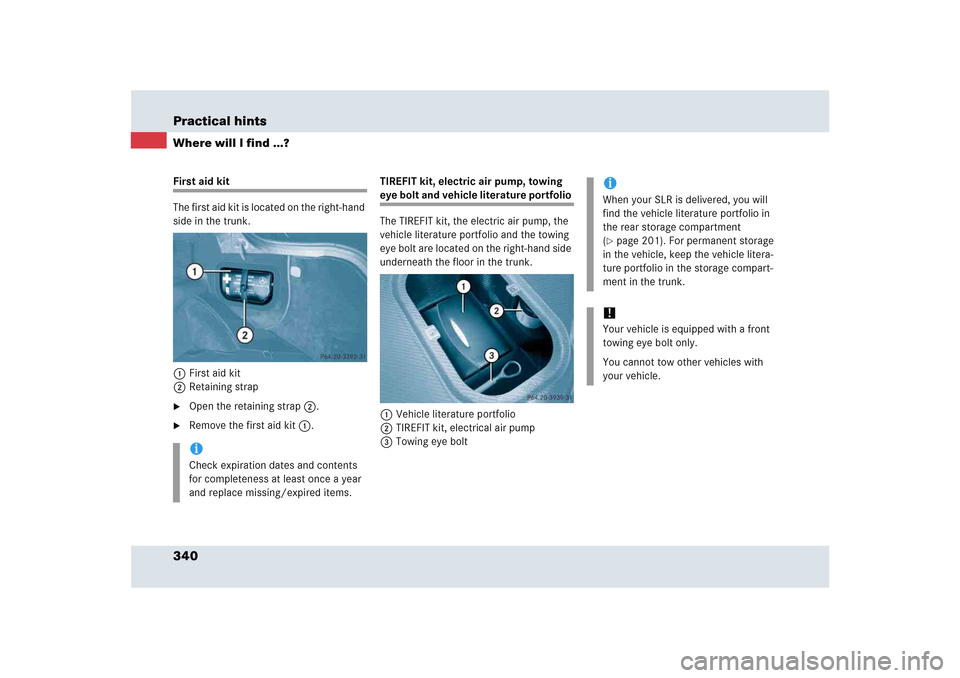 MERCEDES-BENZ SLR 2005 R199 Owners Manual 340 Practical hintsWhere will I find ...?First aid kit
The first aid kit is located on the right-hand 
side in the trunk.
1First aid kit
2Retaining strap
Open the retaining strap2.

Remove the first