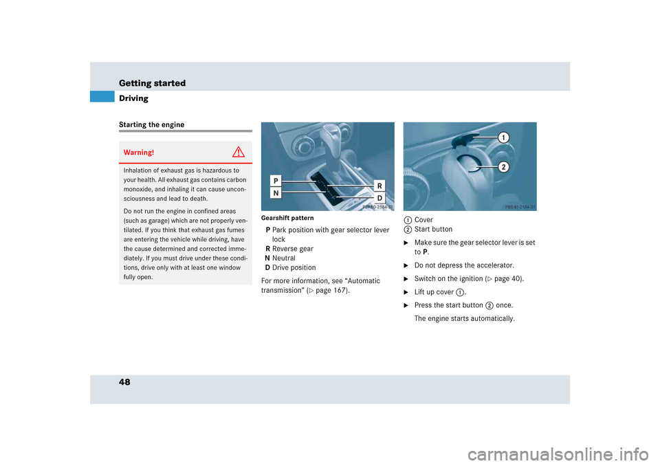 MERCEDES-BENZ SLR 2005 R199 Owners Manual 48 Getting startedDrivingStarting the engine
Gearshift pattern P Park position with gear selector lever 
lock
R Reverse gear
N Neutral
D Drive position
For more information, see “Automatic 
transmis