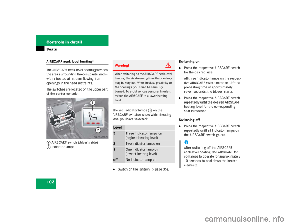 MERCEDES-BENZ SLK350 2005 R171 Owners Manual 102 Controls in detailSeatsAIRSCARF neck-level heating*
The AIRSCARF neck-level heating provides
the area surrounding the occupants’ necks
with a heated air stream flowing from
openings in the he MERCEDES-BENZ SLK350 2005 R171 Owners Manual 102 Controls in detailSeatsAIRSCARF neck-level heating*
The AIRSCARF neck-level heating provides
the area surrounding the occupants’ necks
with a heated air stream flowing from
openings in the he