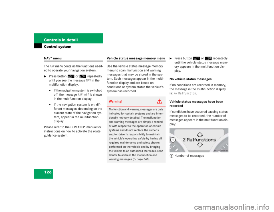 MERCEDES-BENZ SLK350 2005 R171 Owners Manual 126 Controls in detailControl systemNAV* menu
The
NAV
menu contains the functions need-
ed to operate your navigation system.
Press buttonèorÿ repeatedly
until you see the message
NAV
in the MERCEDES-BENZ SLK350 2005 R171 Owners Manual 126 Controls in detailControl systemNAV* menu
The
NAV
menu contains the functions need-
ed to operate your navigation system.
Press buttonèorÿ repeatedly
until you see the message
NAV
in the