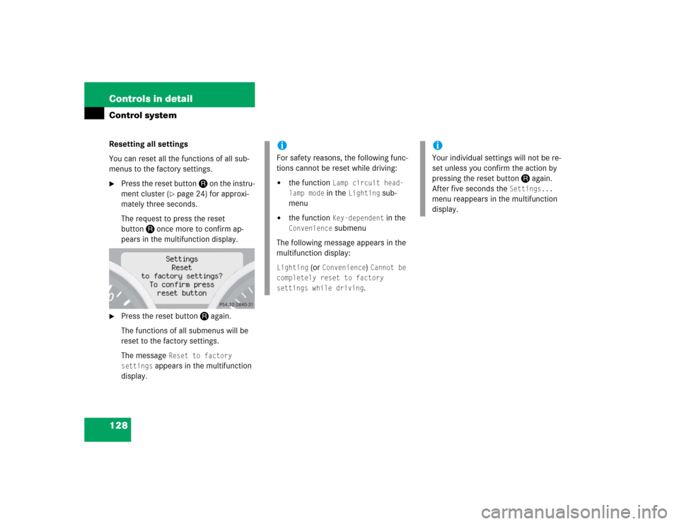 MERCEDES-BENZ SLK350 2005 R171 Owners Manual 128 Controls in detailControl systemResetting all settings
You can reset all the functions of all sub-
menus to the factory settings.
Press the reset buttonJon the instru-
ment cluster (
page 24) fo MERCEDES-BENZ SLK350 2005 R171 Owners Manual 128 Controls in detailControl systemResetting all settings
You can reset all the functions of all sub-
menus to the factory settings.
Press the reset buttonJon the instru-
ment cluster (
page 24) fo