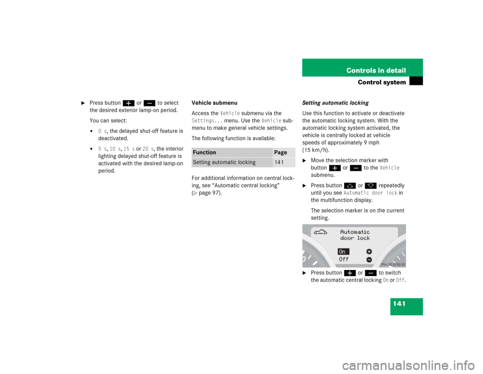 MERCEDES-BENZ SLK350 2005 R171 Owners Manual 141 Controls in detail
Control system
Press buttonæorç to select
the desired exterior lamp-on period.
You can select:
0s
, the delayed shut-off feature is
deactivated.
5s
, 10 s
, 15 s
or
2 MERCEDES-BENZ SLK350 2005 R171 Owners Manual 141 Controls in detail
Control system
Press buttonæorç to select
the desired exterior lamp-on period.
You can select:
0s
, the delayed shut-off feature is
deactivated.
5s
, 10 s
, 15 s
or
2