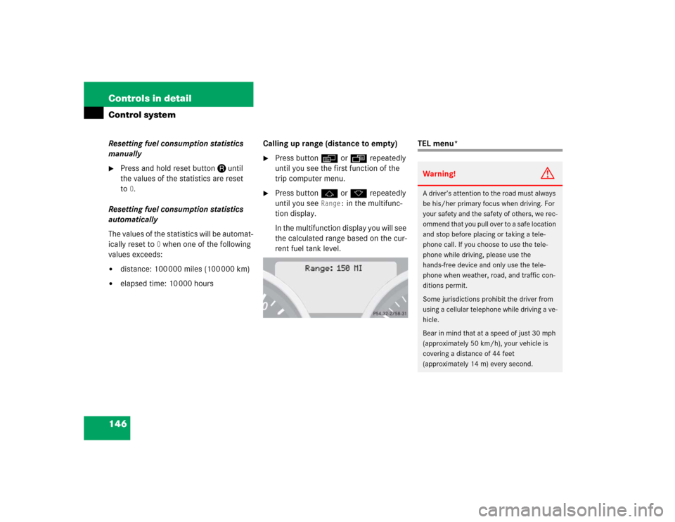 MERCEDES-BENZ SLK350 2005 R171 Owners Manual 146 Controls in detailControl systemResetting fuel consumption statistics
manually
Press and hold reset buttonJuntil
the values of the statistics are reset
to
0.
Resetting fuel consumption statist MERCEDES-BENZ SLK350 2005 R171 Owners Manual 146 Controls in detailControl systemResetting fuel consumption statistics
manually
Press and hold reset buttonJuntil
the values of the statistics are reset
to
0.
Resetting fuel consumption statist