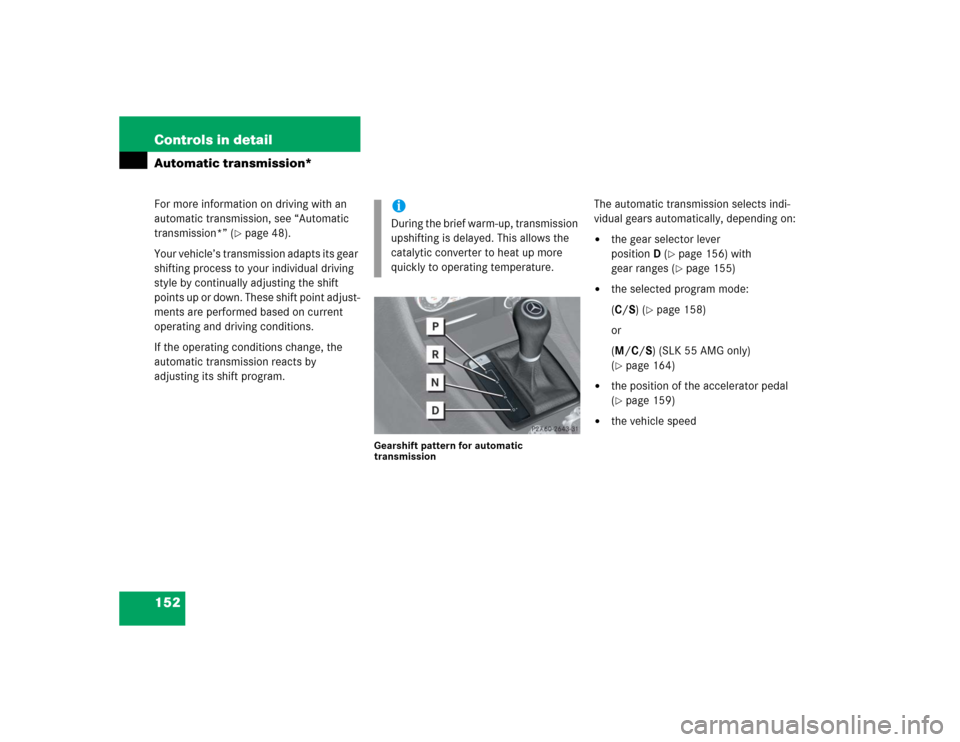 MERCEDES-BENZ SLK350 2005 R171 Owners Manual 152 Controls in detailAutomatic transmission*For more information on driving with an
automatic transmission, see “Automatic
transmission*” (
page 48).
Your vehicle’s transmission adapts its g MERCEDES-BENZ SLK350 2005 R171 Owners Manual 152 Controls in detailAutomatic transmission*For more information on driving with an
automatic transmission, see “Automatic
transmission*” (
page 48).
Your vehicle’s transmission adapts its g