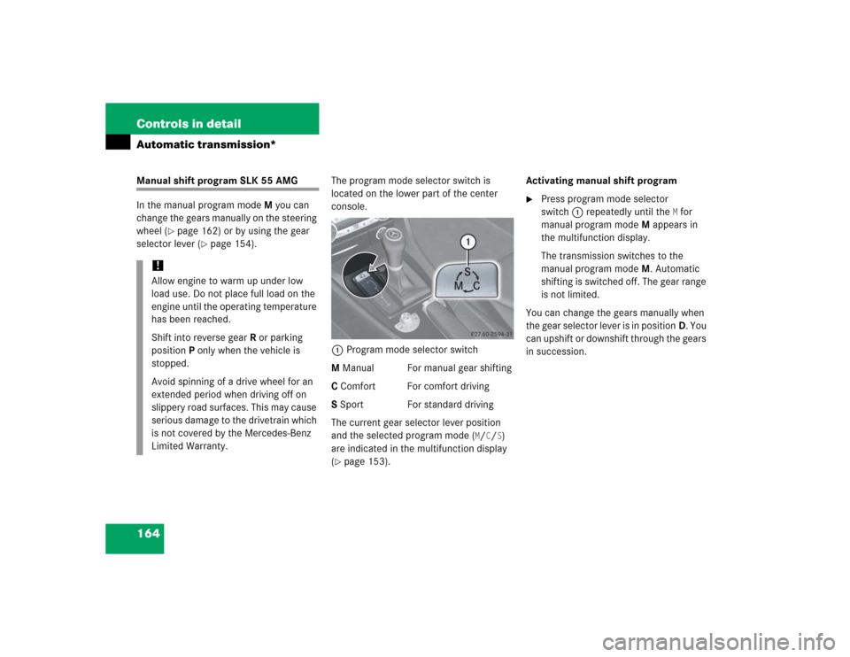 MERCEDES-BENZ SLK350 2005 R171 Owners Manual 164 Controls in detailAutomatic transmission*Manual shift program SLK 55 AMG
In the manual program modeM you can
change the gears manually on the steering
wheel (
page 162) or by using the gear
se MERCEDES-BENZ SLK350 2005 R171 Owners Manual 164 Controls in detailAutomatic transmission*Manual shift program SLK 55 AMG
In the manual program modeM you can
change the gears manually on the steering
wheel (
page 162) or by using the gear
se
