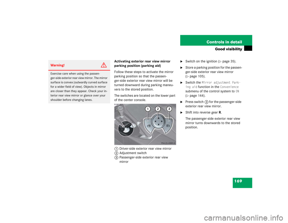 MERCEDES-BENZ SLK350 2005 R171 Owners Manual 169 Controls in detail
Good visibility
Activating exterior rear view mirror
parking position (parking aid)
Follow these steps to activate the mirror
parking position so that the passen-
ger-side ext MERCEDES-BENZ SLK350 2005 R171 Owners Manual 169 Controls in detail
Good visibility
Activating exterior rear view mirror
parking position (parking aid)
Follow these steps to activate the mirror
parking position so that the passen-
ger-side ext